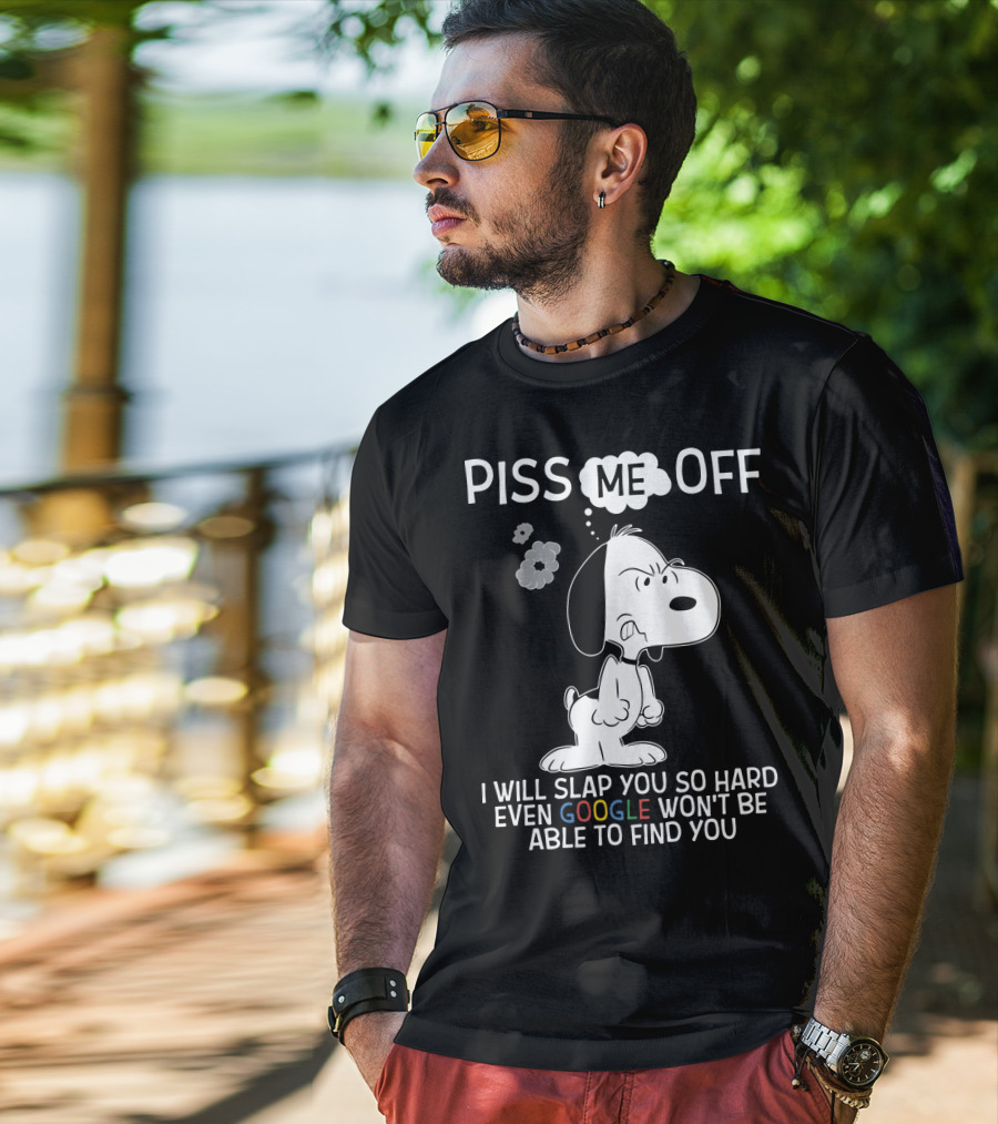 Piss Me Off I Will Slap You So Hard Even Google Won't Be Able To Find You Snoopy T-Shirt