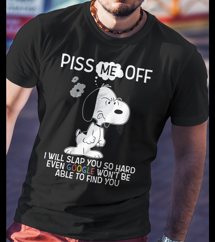 Piss Me Off I Will Slap You So Hard Even Google Won't Be Able To Find You Snoopy T-Shirt