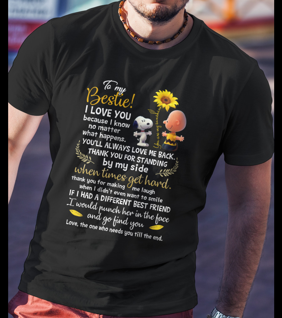 To My Bestie I Love You No Matter What Happens Snoopy Peanuts Movie Thank You For Standing By My Side T-Shirt