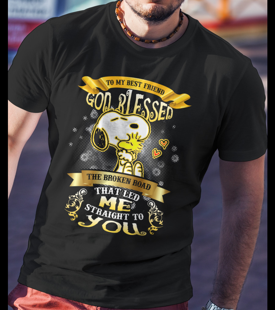 To My Best Friend Snoopy God Blessed The Broken Road Straight To You T-Shirt