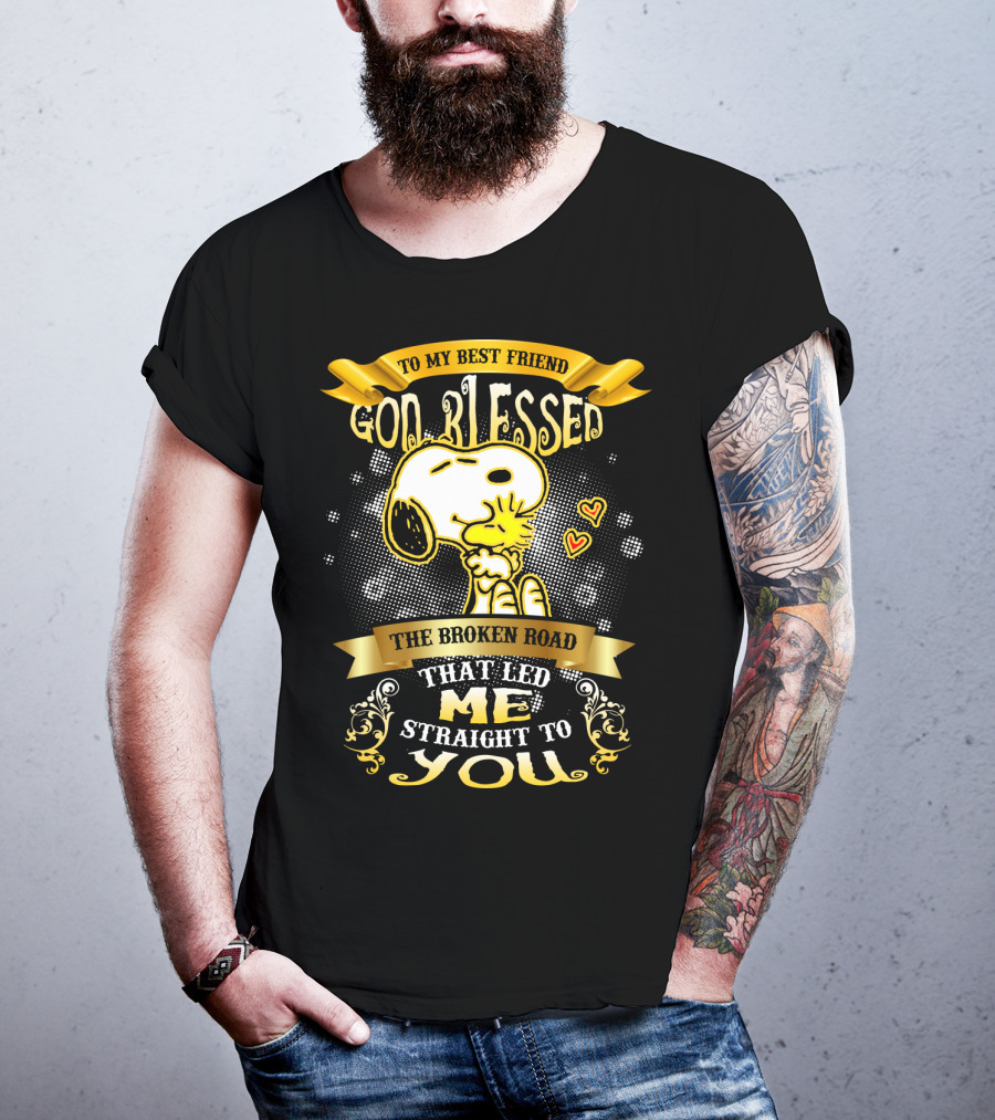 To My Best Friend Snoopy God Blessed The Broken Road Straight To You T-Shirt