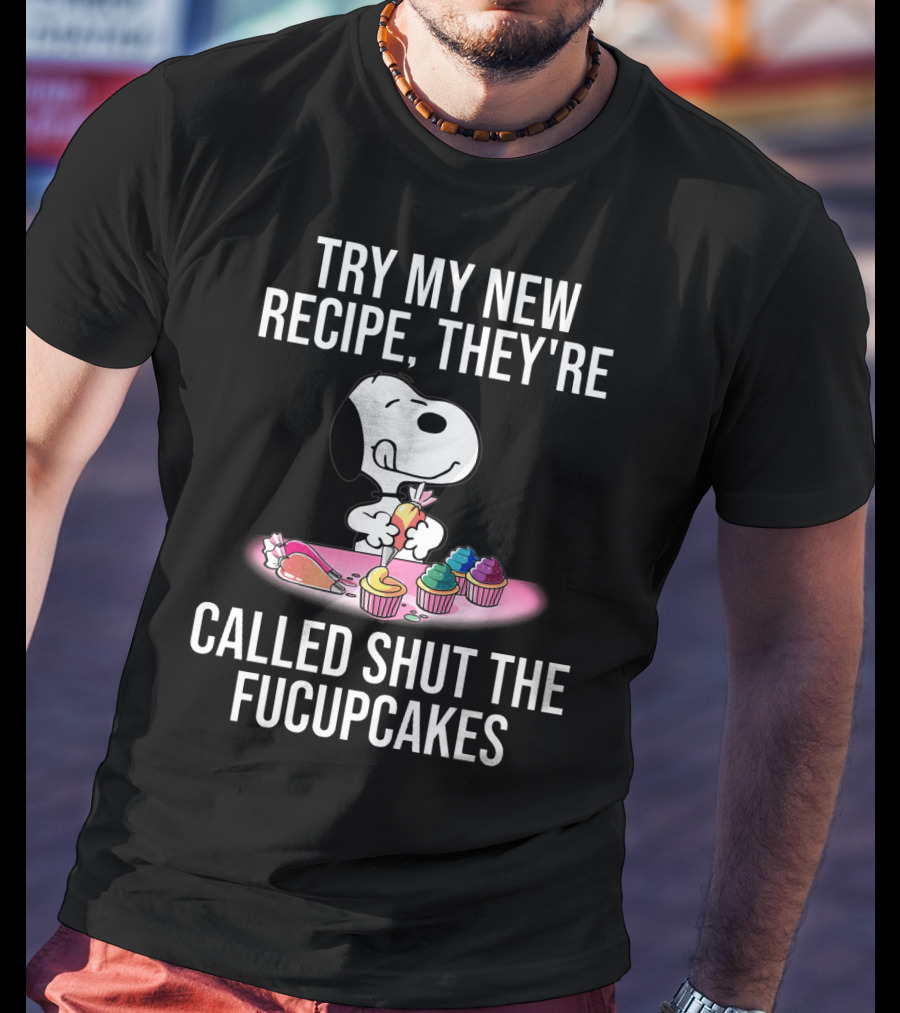 Try My New Recipe They're Called Shut The Fucupcakes Snoopy The Peanuts Movie T-Shirt