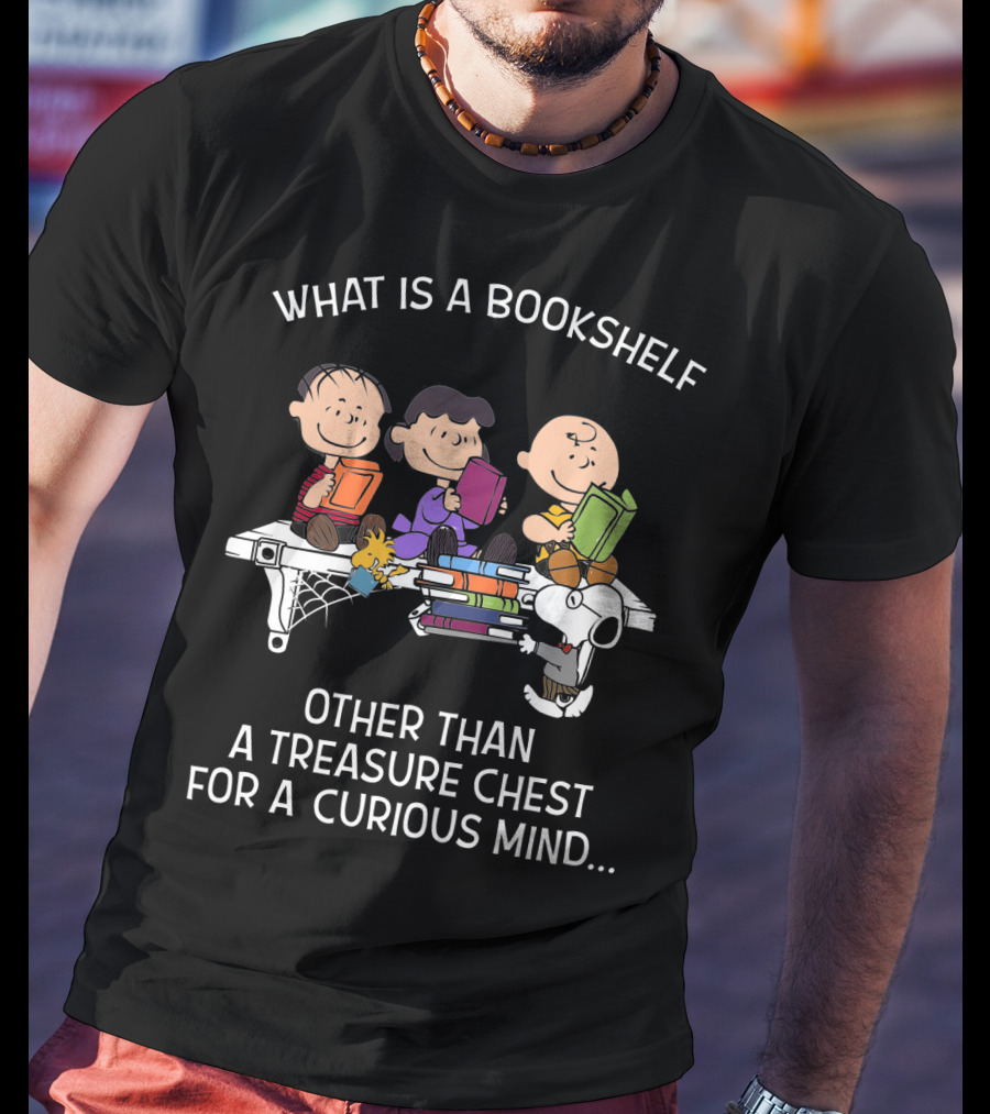 What Is A Bookshelf Other Than A Treasure Chest For A Curious Mind Snoopy The Peanuts Movie T-Shirt