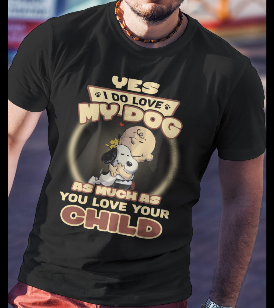Yes I Do Love My Dog As Much As You Love Your Child Snoopy And Charlie Hugging T-Shirt