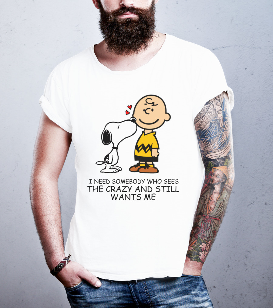 I Need Somebody Who Sees The Crazy And Still Wants Me Snoopy The Peanuts Movie T-Shirt