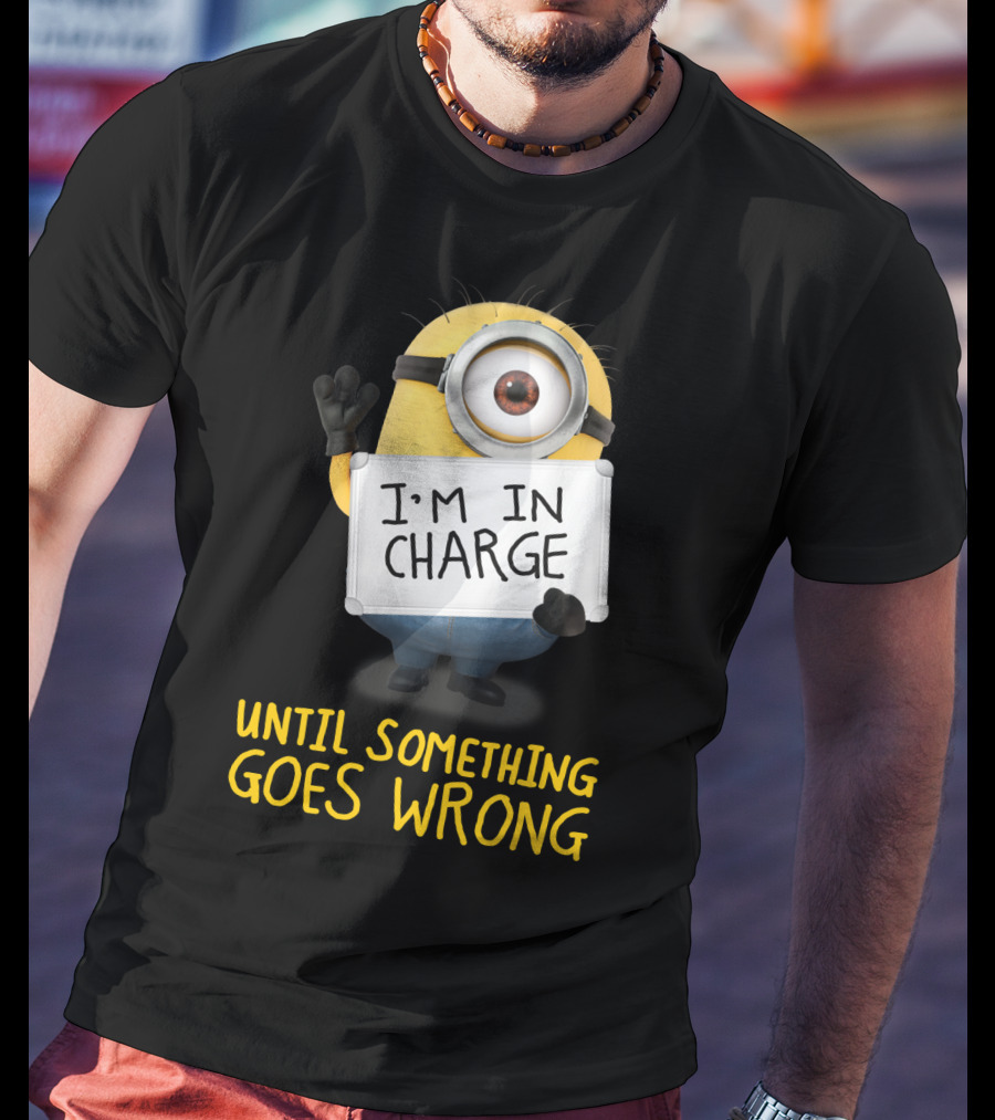 I'm In Charge Until Something Goes Wrong Minions Despicable Me T-Shirt