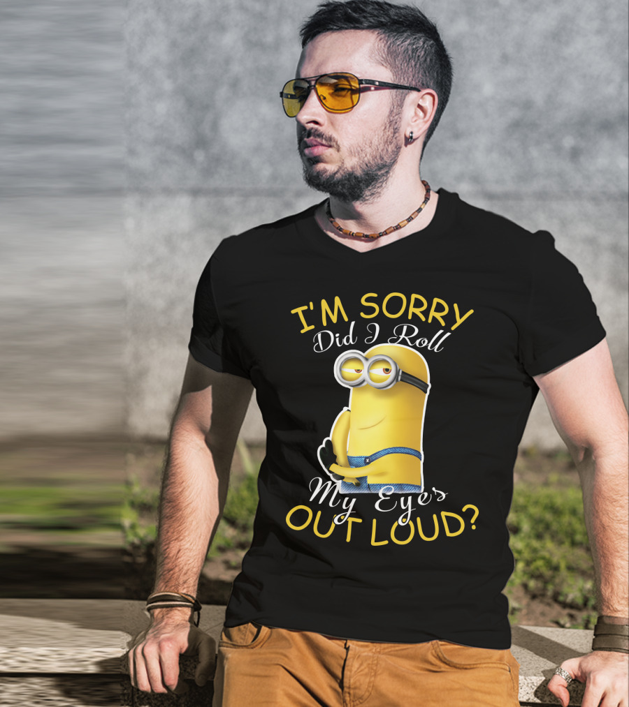 I'm Sorry Did I Roll My Eyes Out Loud Minions Despicable Me T-Shirt