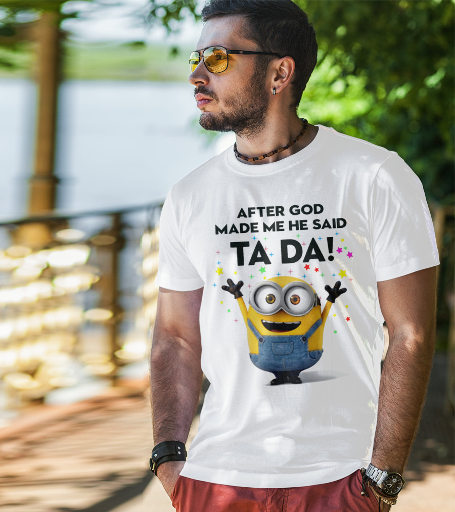 After God Made Me He Said Ta Da Minions Despicable Me T-Shirt