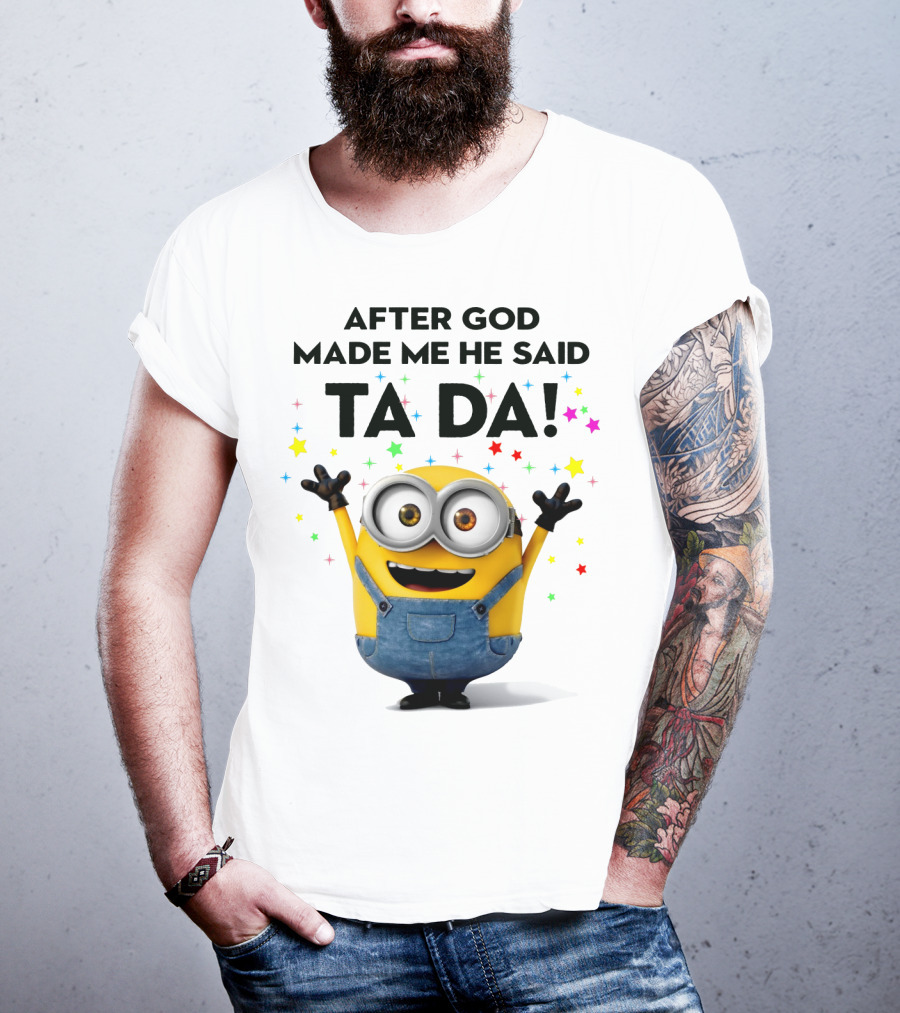 After God Made Me He Said Ta Da Minions Despicable Me T-Shirt