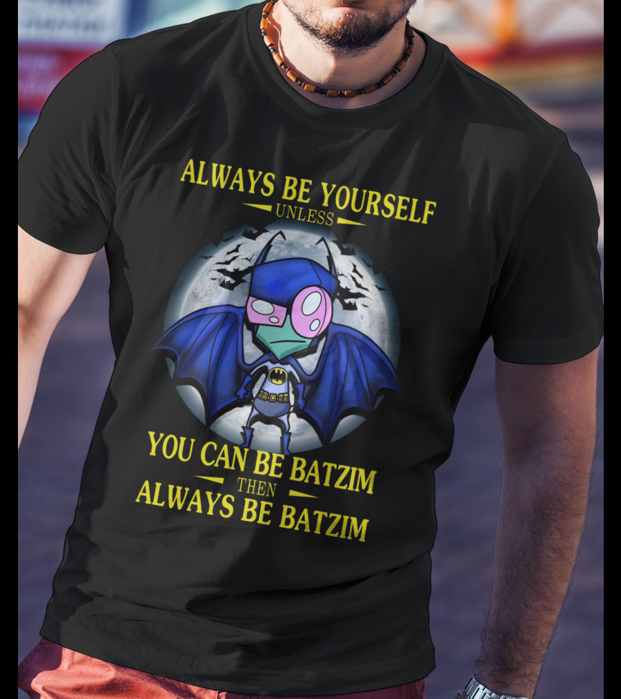 Always Be Yourself Unless You Can Be Batzim Then Always Be Batzim Invader Zim Gir T-Shirt