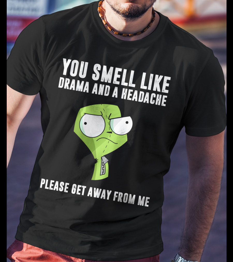 You Smell Like Drama And A Headache Gir Invader Zim Please Get Away From Me T-Shirt