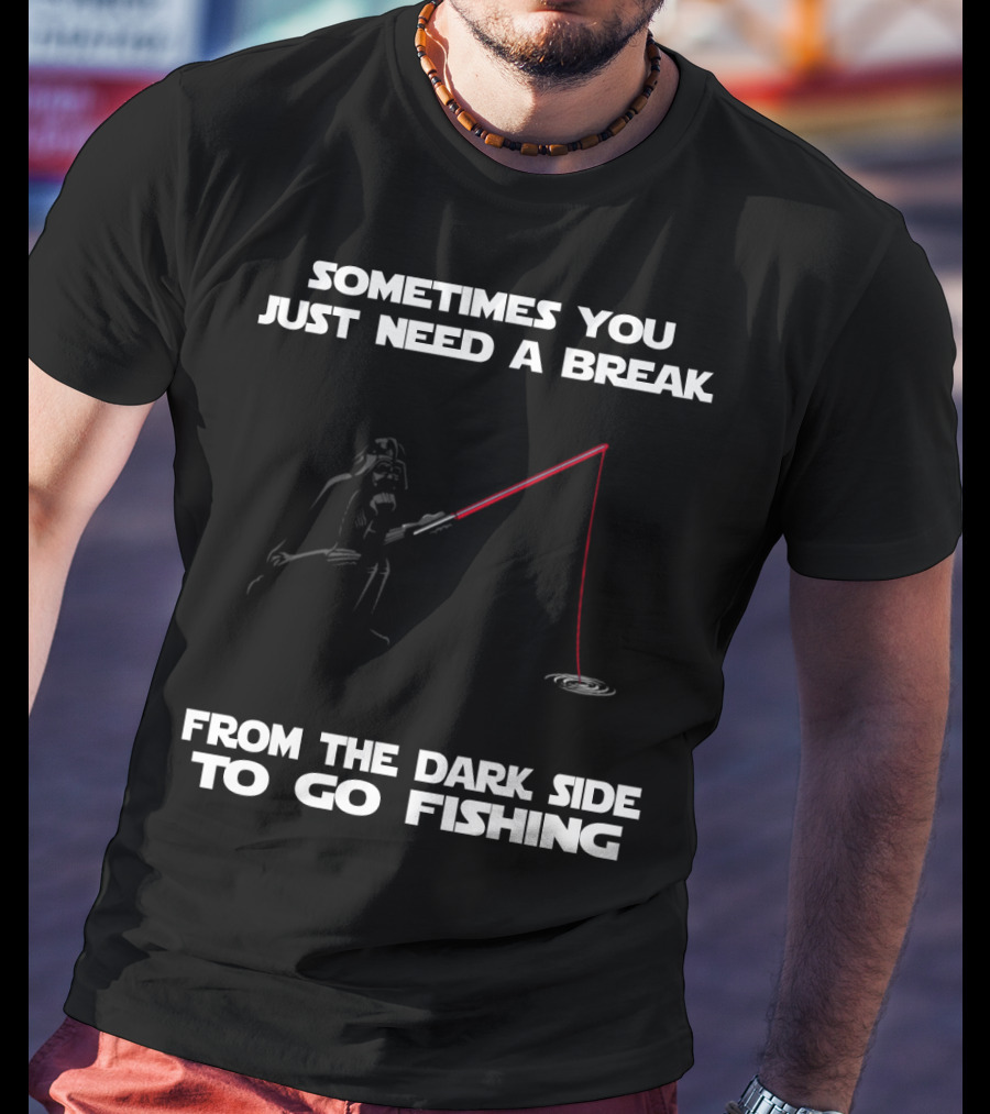 Sometimes You Just Need A Break From The Dark Side To Go Fishing Darth Vader Star Wars T-Shirt