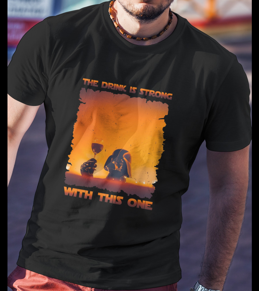 The Drink Is Strong With This One Darth Vader Star Wars Toast T-Shirt