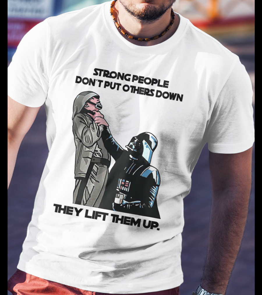 Strong People Don't Put Others Down They Lift Them Up Darth Vader Star Wars T-Shirt