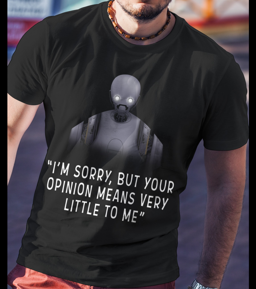 I'm Sorry But Your Opinion Means Very Little To Me K 2SO Droids Star Wars T-Shirt