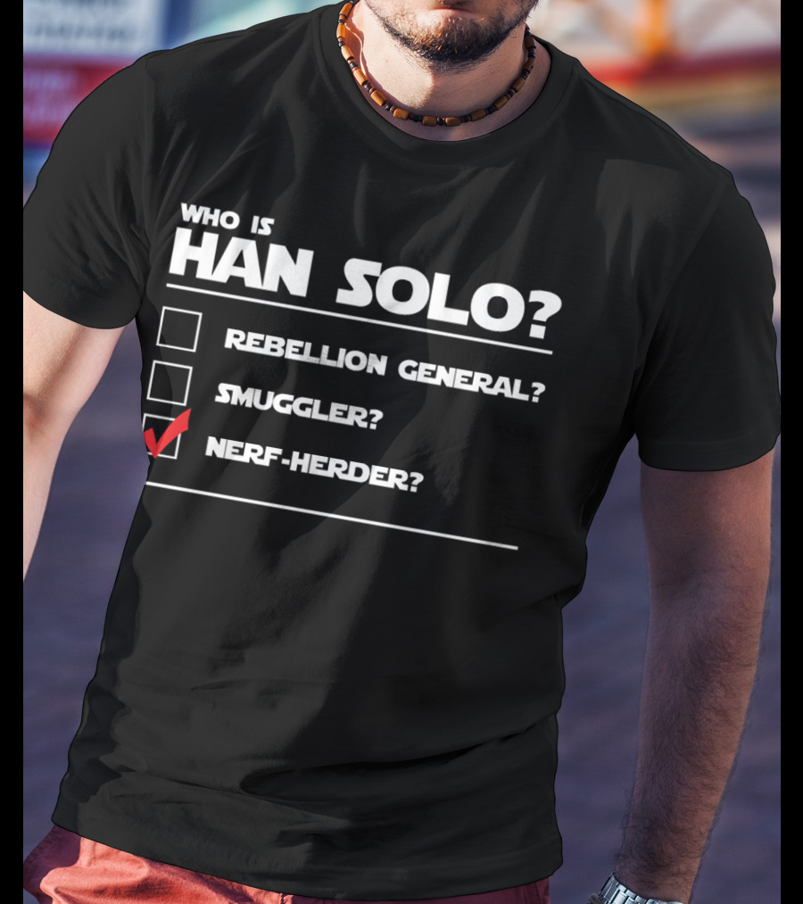 Han Solo Star Wars Who Is Han Solo Rebellion General Smuggler Nerf-Herder T-Shirt