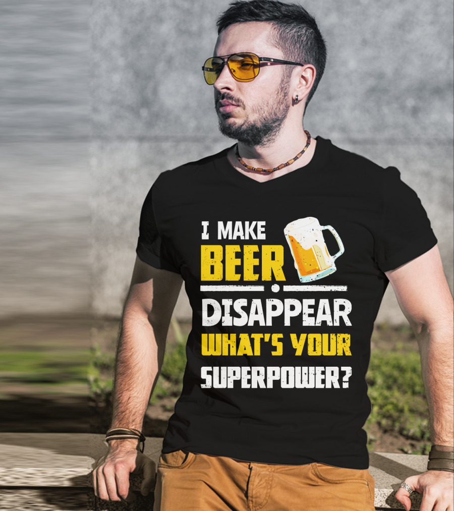 I Make Beer Disappear What's Your Superpower Funny For Beer Lovers T-Shirt