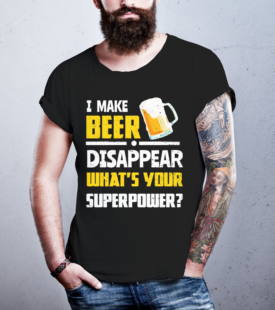 I Make Beer Disappear What's Your Superpower Funny For Beer Lovers T-Shirt