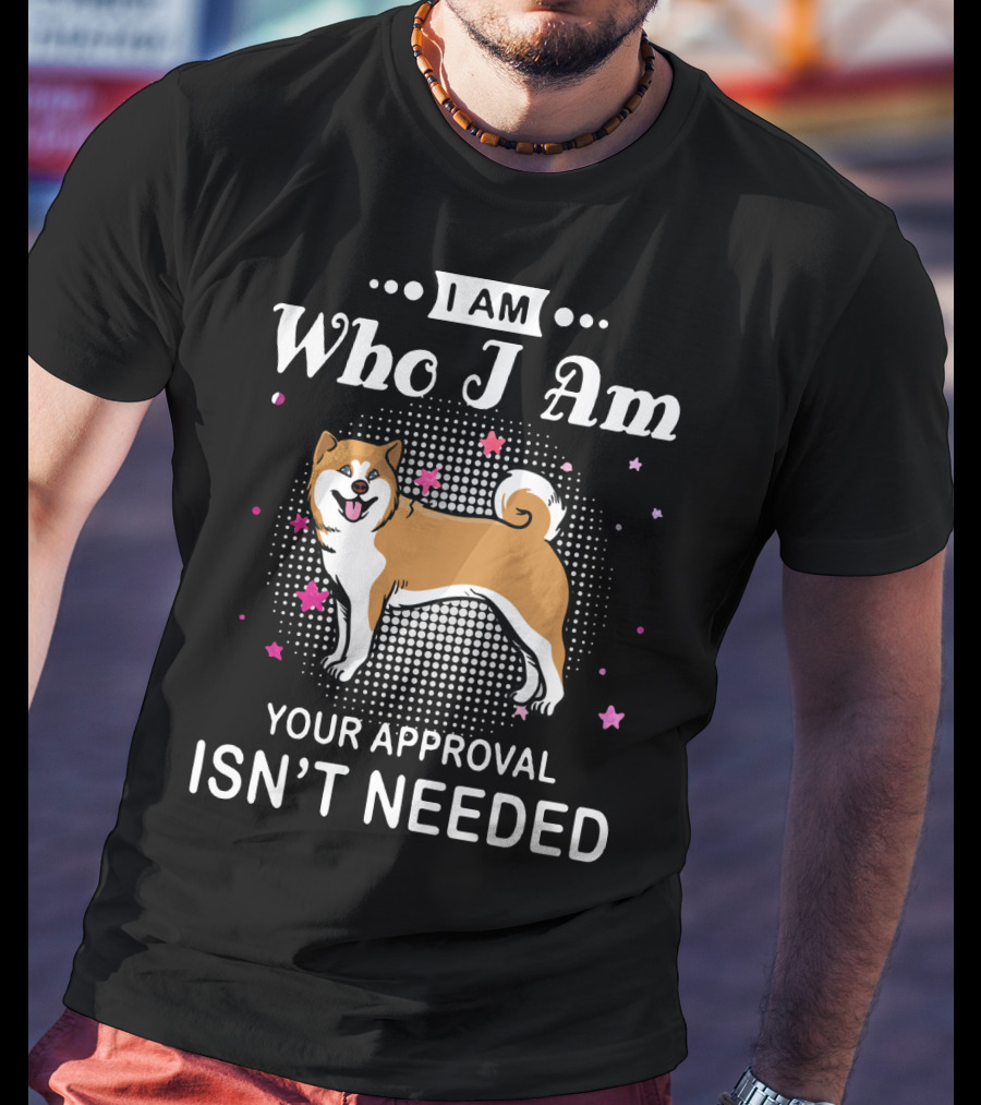 Akita Lovers I Am Who I Am Your Approval Isn't Needed T-Shirt