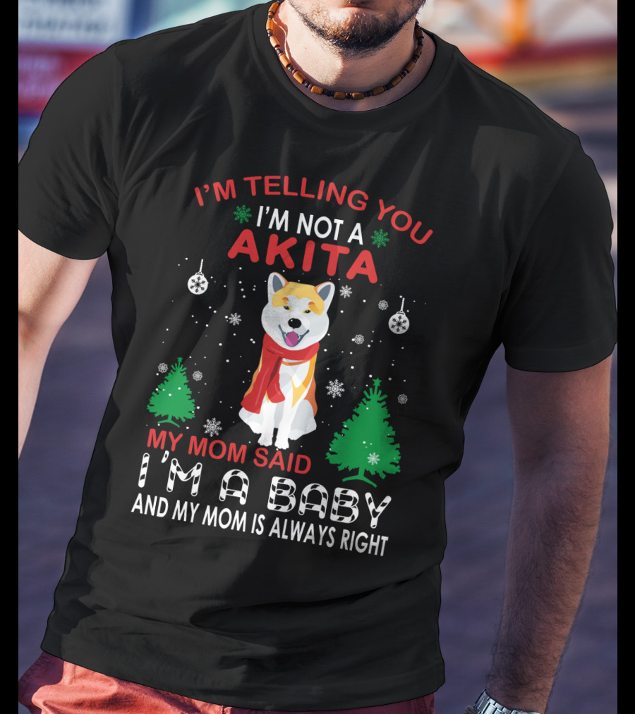 I'm Telling You I'm Not A Akita My Mom Said I'm A Baby And My Mom Is Always Right T-Shirt