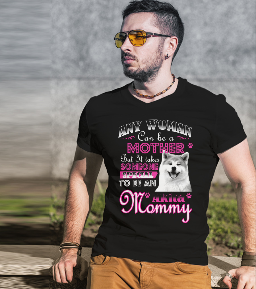 Any Woman Can Be A Mother But It Takes Someone Special To Be An Akita Mommy T-Shirt