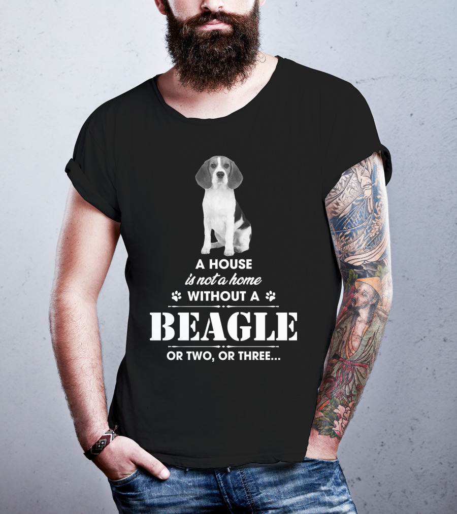 A House Is Not A Home Without A Beagle Or Two Or Three T-Shirt