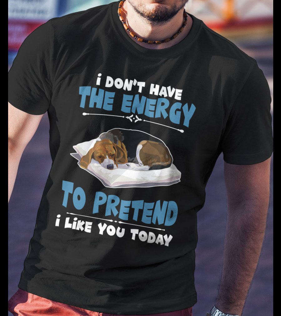 I Don't Have The Energy To Pretend I Like You Today Sleeping Dog Mood T-Shirt