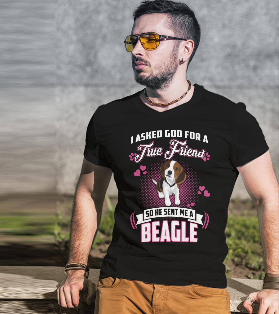 I Asked God For A True Friend So He Sent Me A Beagle T-Shirt