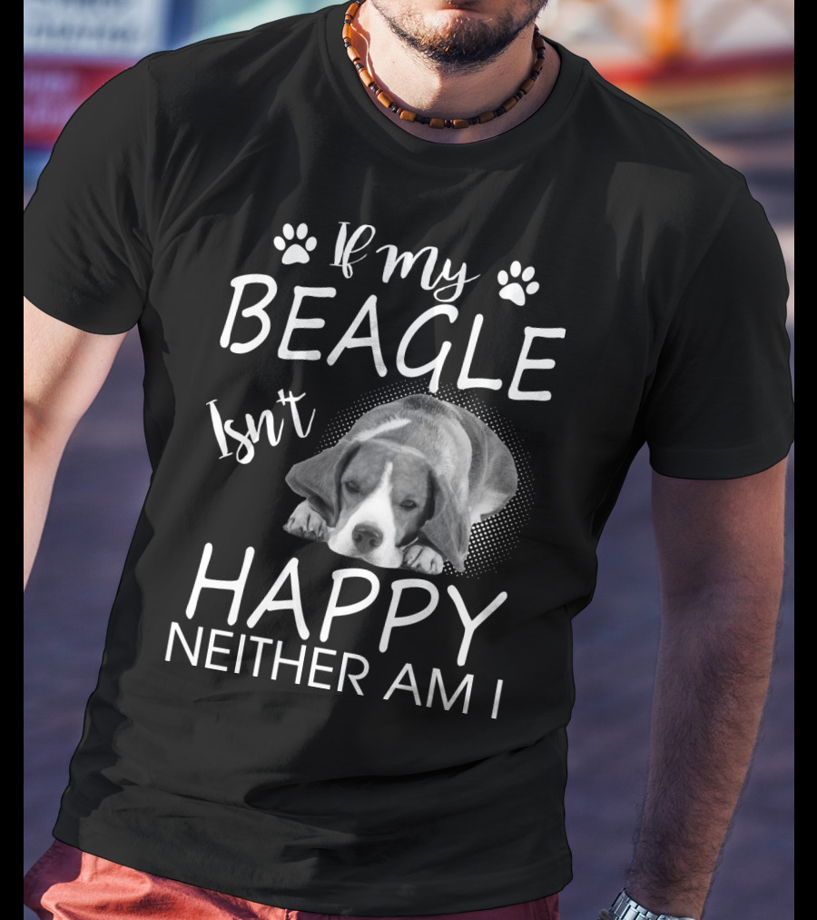 If My Beagle Isn't Happy Neither Am I Beagle T-Shirt
