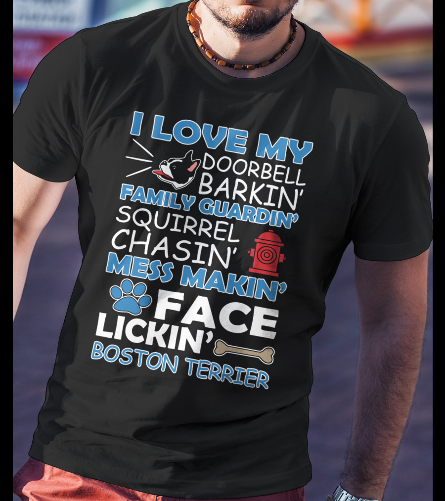 I Love My Doorbell Barkin' Family Guardin' Squirrel Chasin' Mess Makin' Face Lickin' Boston Terrier T-Shirt