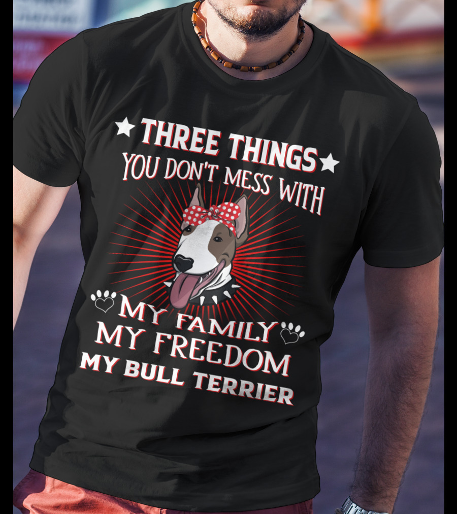 Three Things You Don't Mess With My Family My Freedom My Bull Terrier T-Shirt