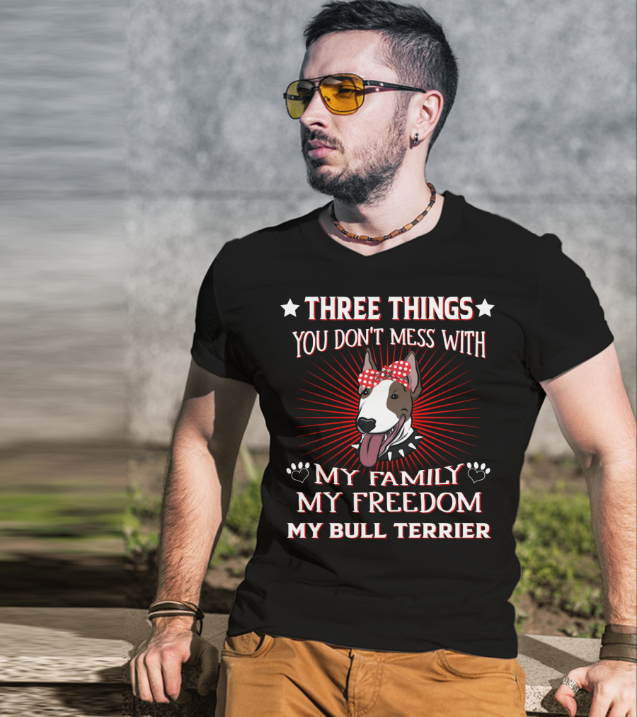 Three Things You Don't Mess With My Family My Freedom My Bull Terrier T-Shirt