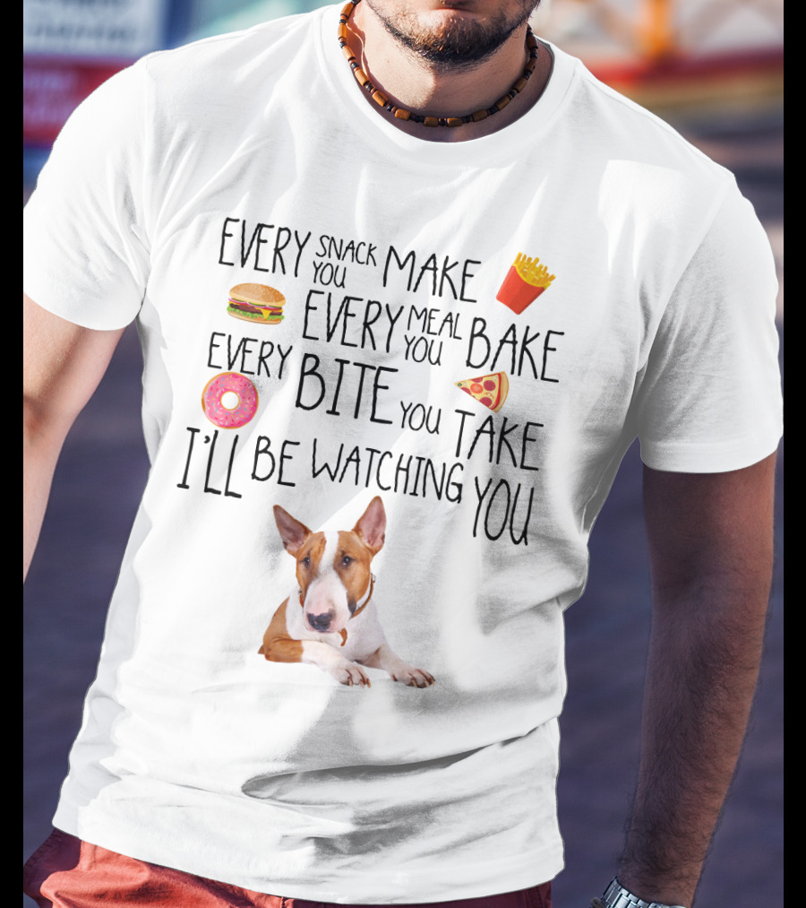 Every Snack You Make Every Meal You Bake Every Bite You Take I'll Be Watching You Bullterrier T-Shirt