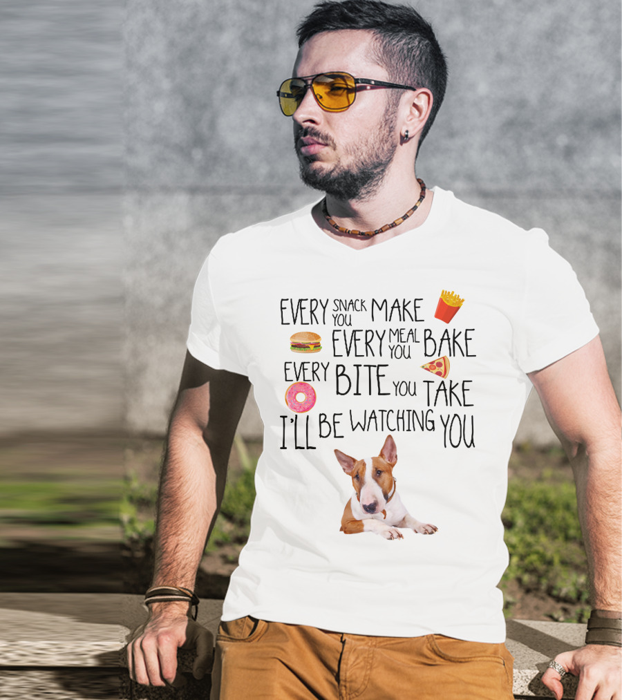 Every Snack You Make Every Meal You Bake Every Bite You Take I'll Be Watching You Bullterrier T-Shirt