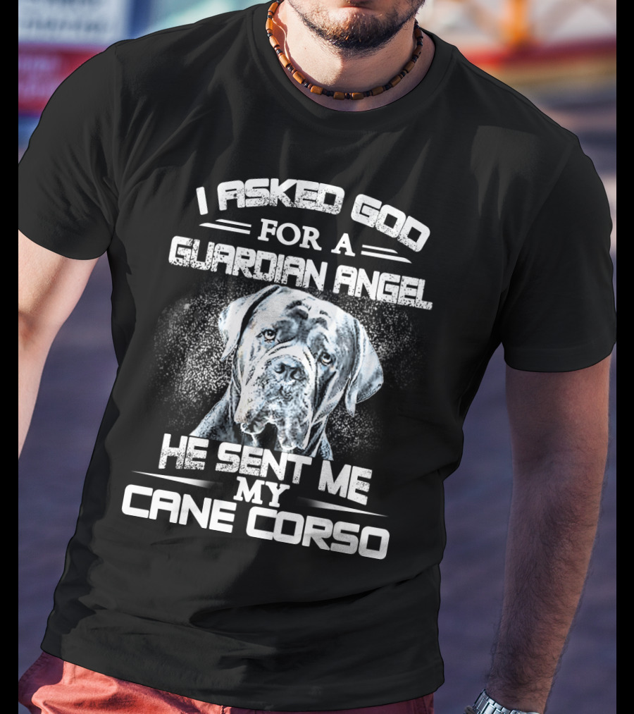 I Asked God For A Guardian Angel He Sent Me My Cane Corso T-Shirt