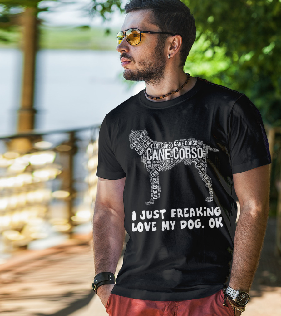 I Just Freaking Love My Cane Corso Dog, OK T-Shirt