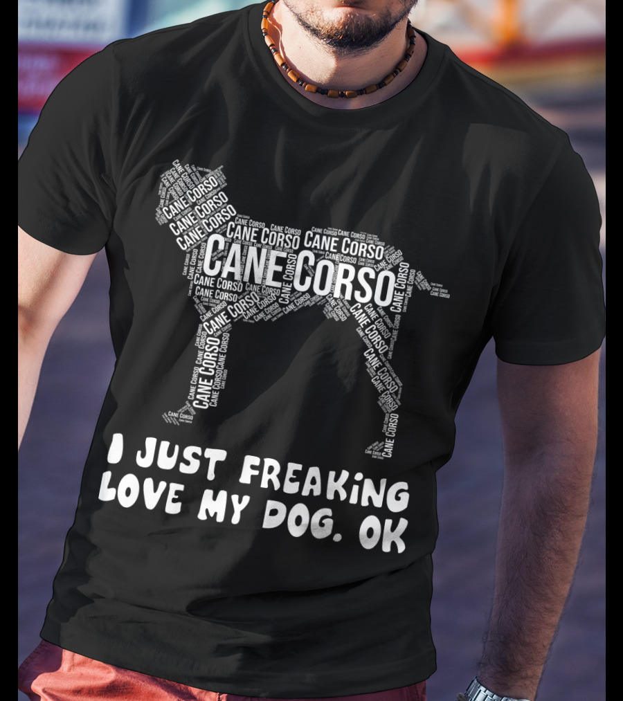 I Just Freaking Love My Cane Corso Dog, OK T-Shirt