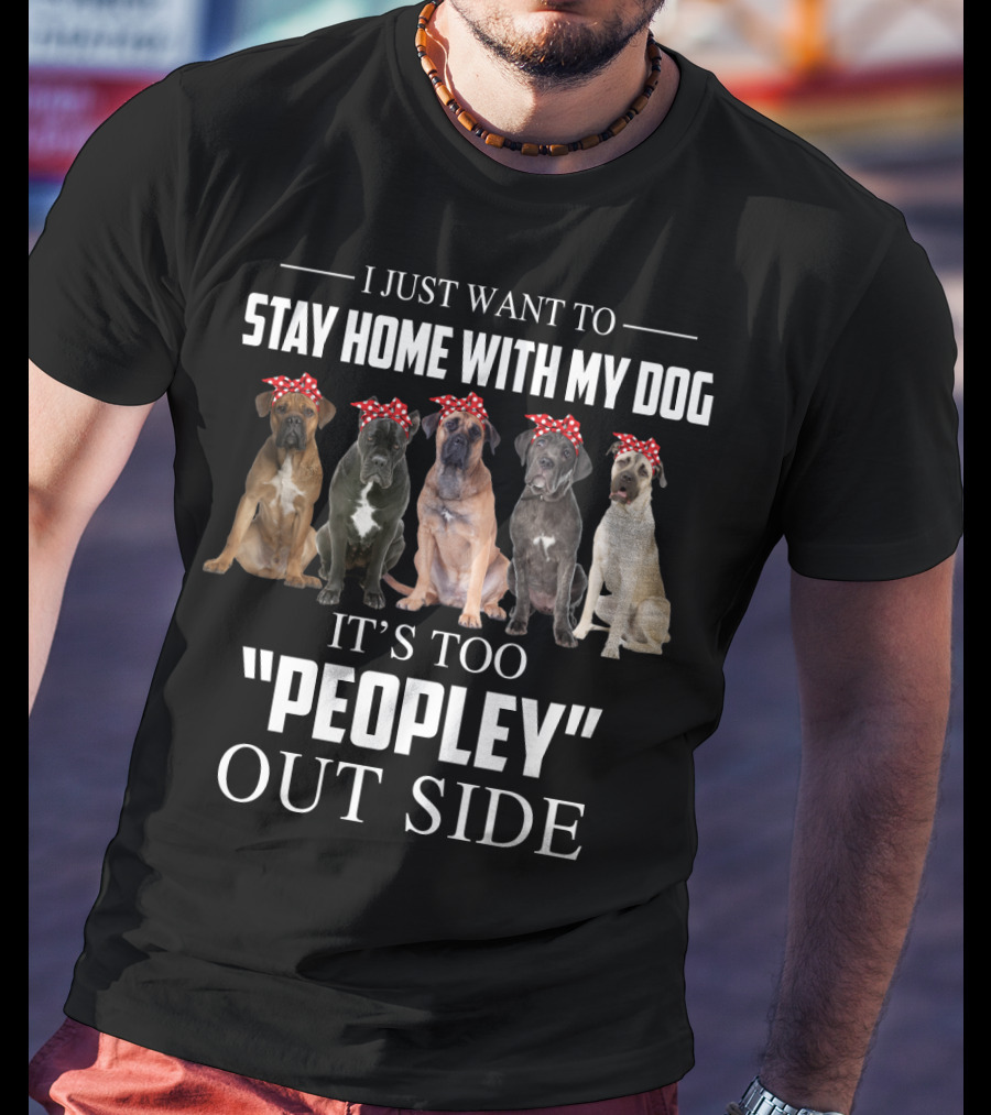 I Just Want To Stay Home With My Dog It's Too Peopley Outside T-Shirt