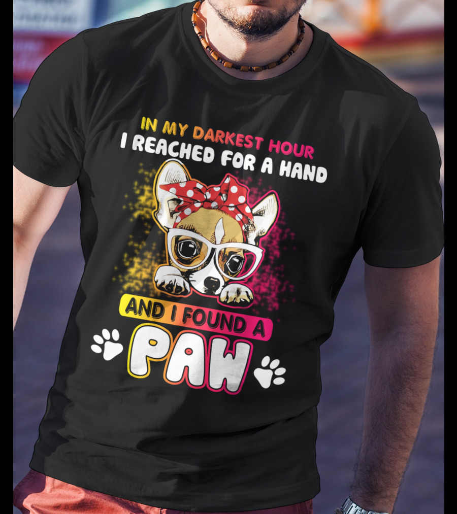 In My Darkest Hour I Reached For A Hand And I Found A Paw T-Shirt