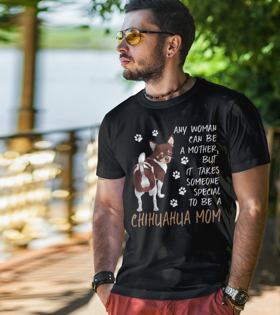 Any Woman Can Be A Mother But It Takes Someone Special To Be A Chihuahua Mom T-Shirt