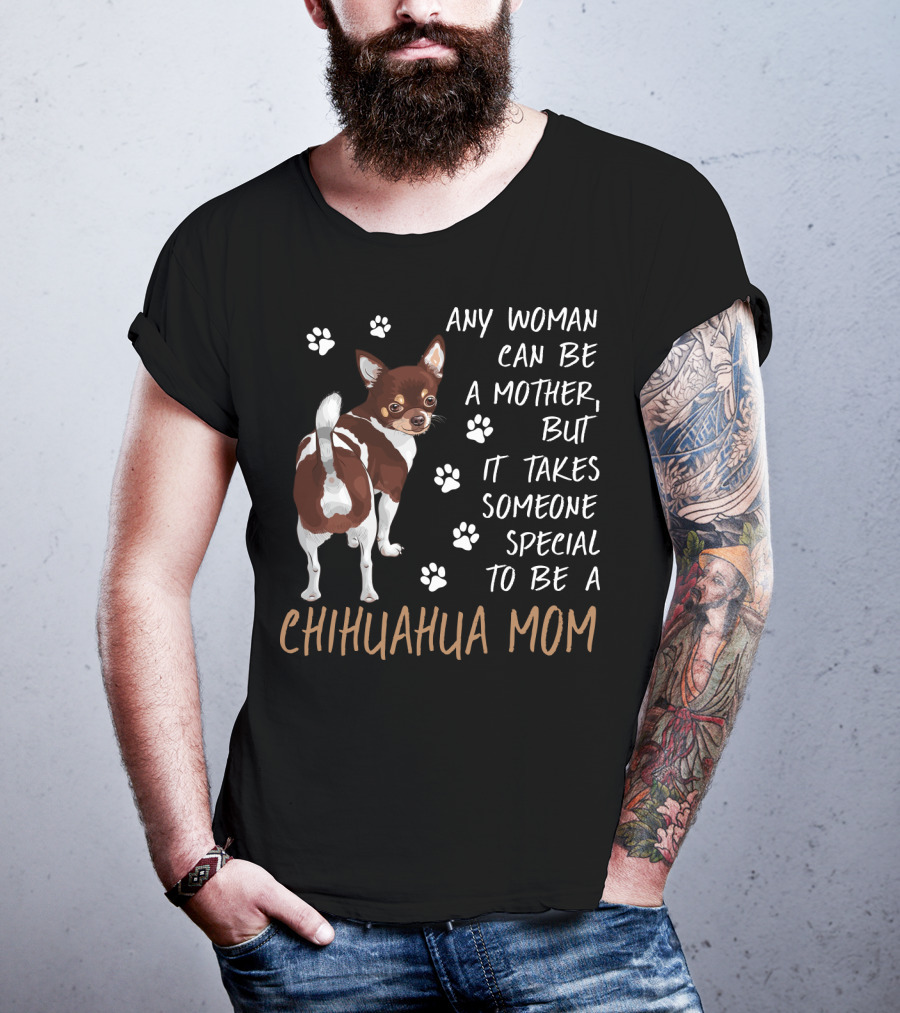 Any Woman Can Be A Mother But It Takes Someone Special To Be A Chihuahua Mom T-Shirt
