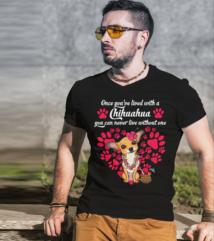 Once You’ve Lived With A Chihuahua You Can Never Live Without One Paws And Floral Lei T-Shirt
