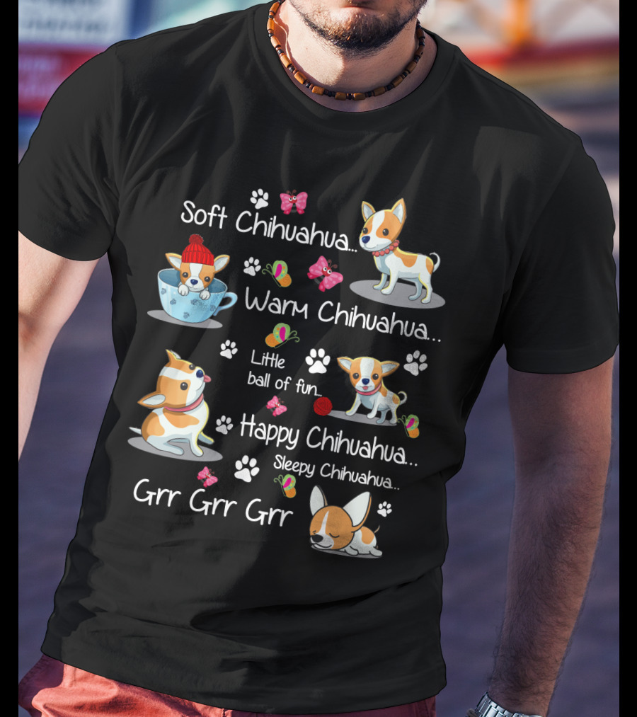 Soft Chihuahua Warm Chihuahua Little Ball Of Fun Happy Chihuahua Sleepy Chihuahua Grr Grr Grr T-Shirt