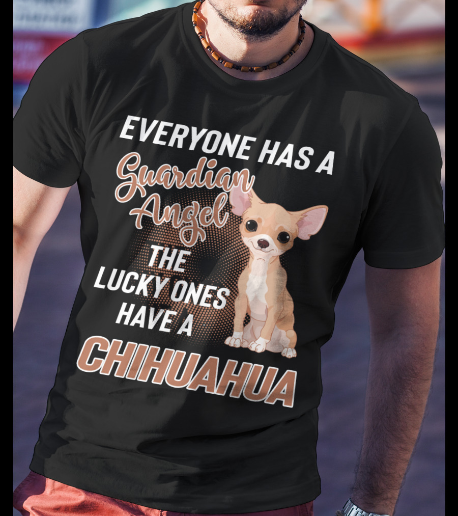 Everyone Has A Guardian Angel The Lucky Ones Have A Chihuahua T-Shirt