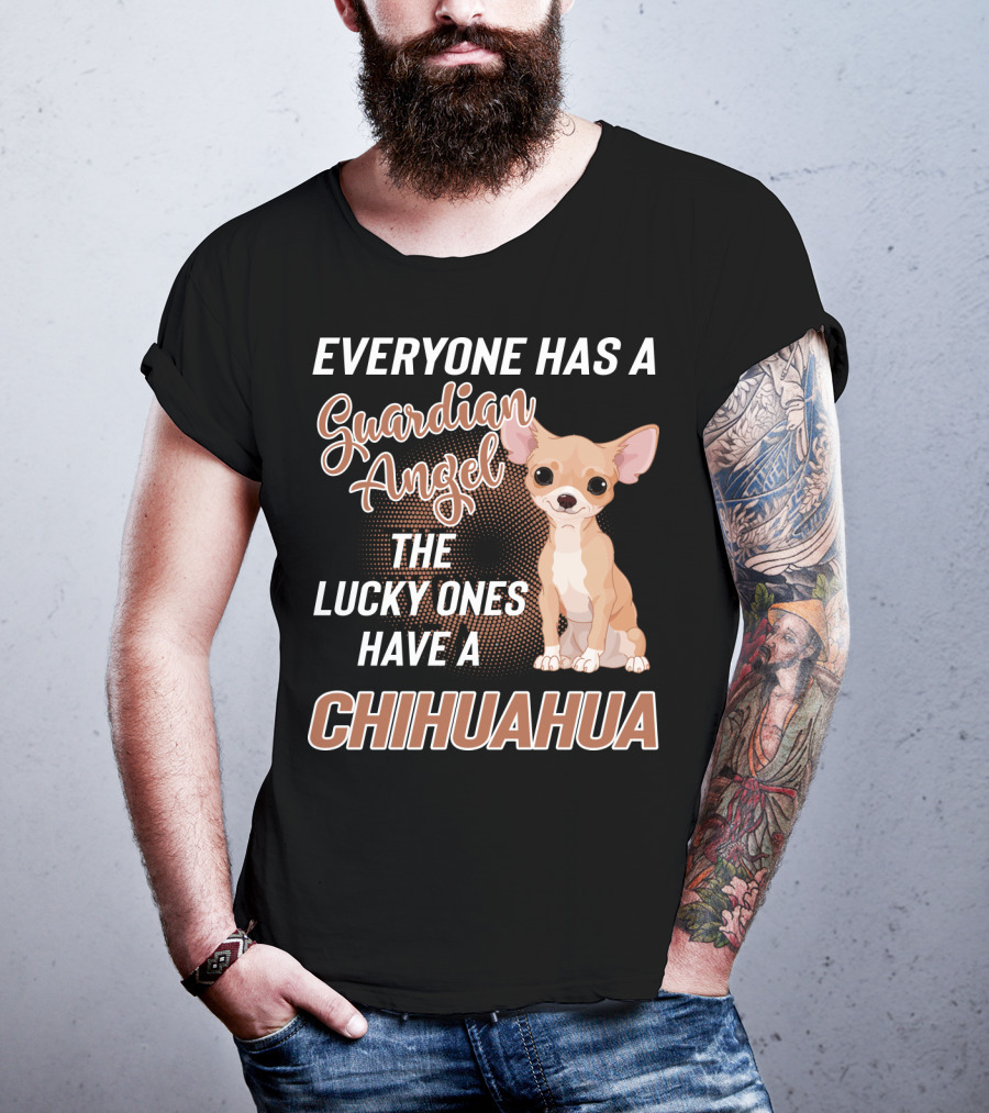 Everyone Has A Guardian Angel The Lucky Ones Have A Chihuahua T-Shirt
