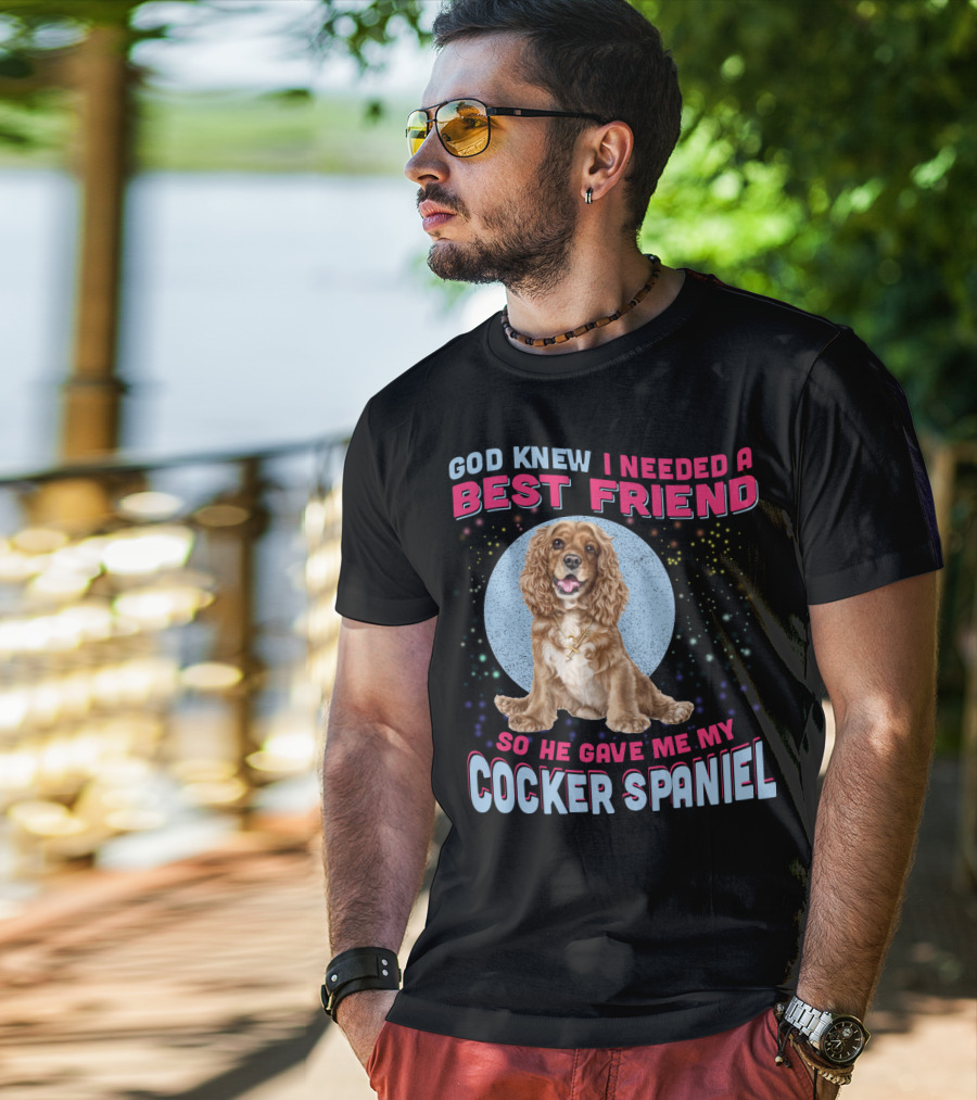 God Knew I Needed A Best Friend So He Gave Me My Cocker Spaniel T-Shirt