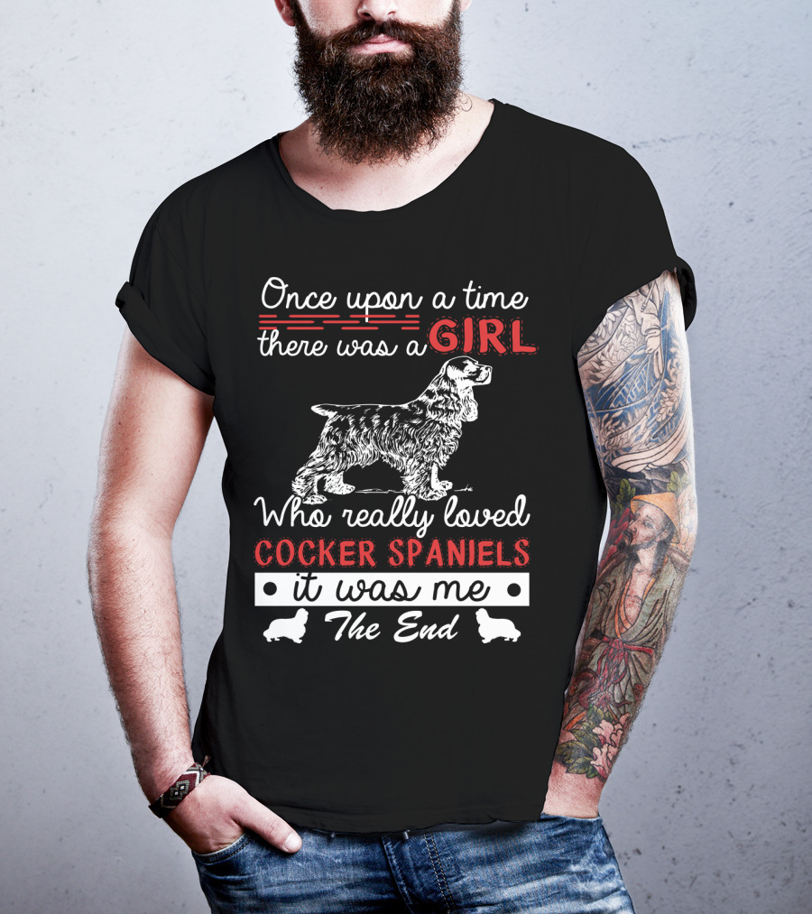 Once Upon A Time There Was A Girl Who Really Loved Cocker Spaniels It Was Me The End T-Shirt