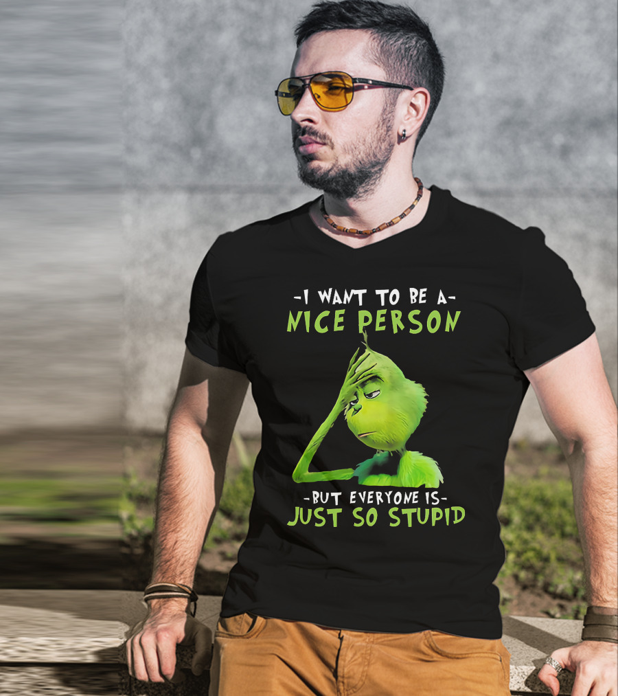 Grinch I Want To Be A Nice Person But Everyone Is Just So Stupid T-Shirt