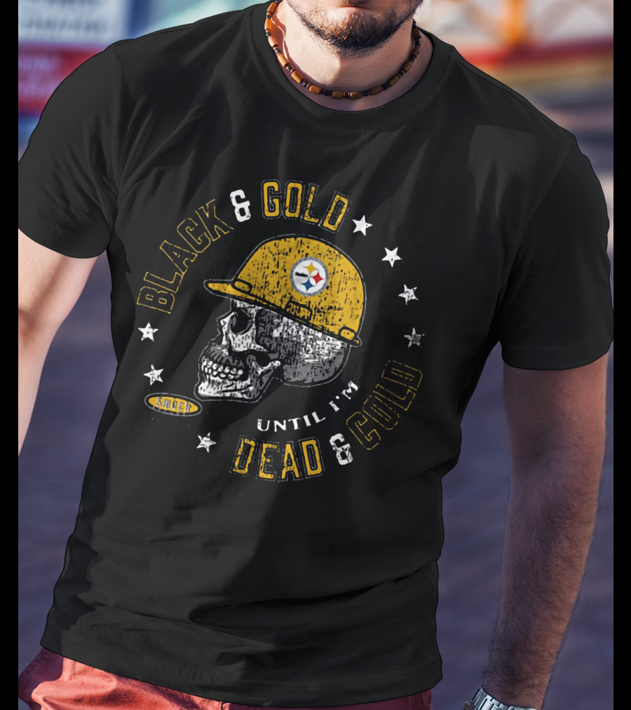 Black And Gold Pittsburgh Steelers Skull Until I'm Dead And Cold T-Shirt