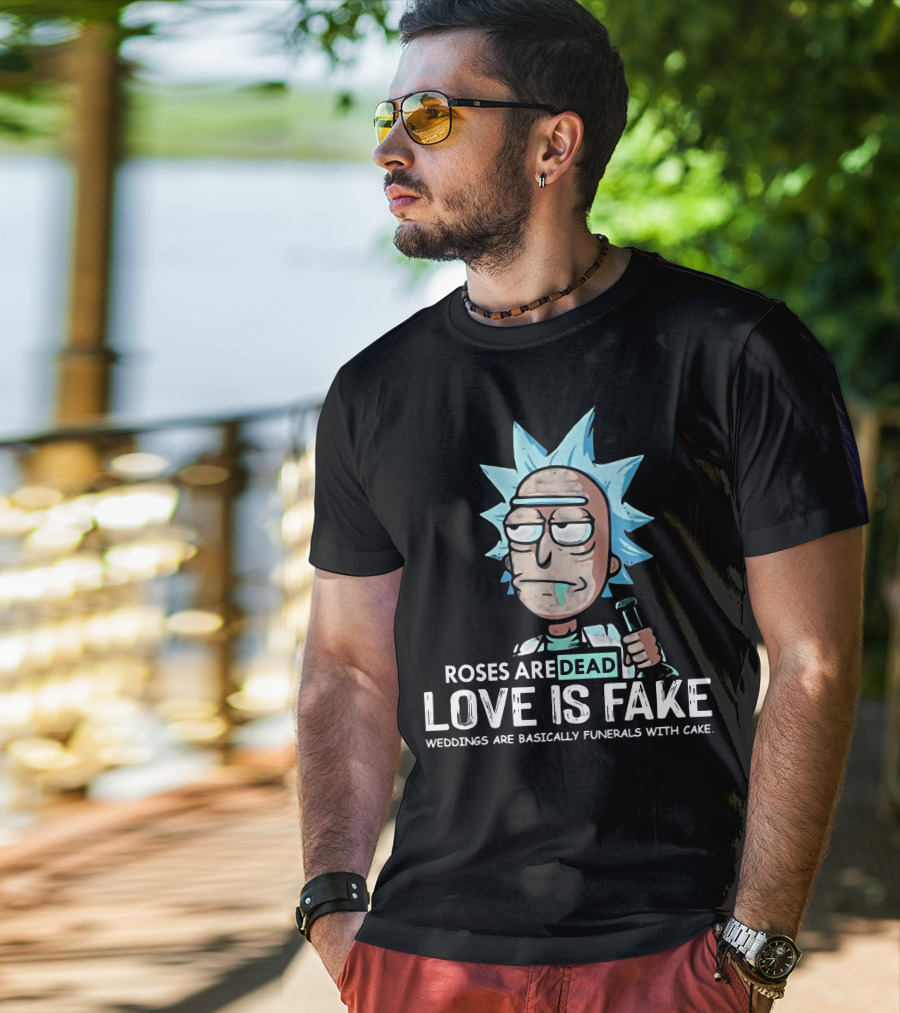 Rick Morty Roses Are Dead Love Is Fake Weddings Funerals Cake T-Shirt